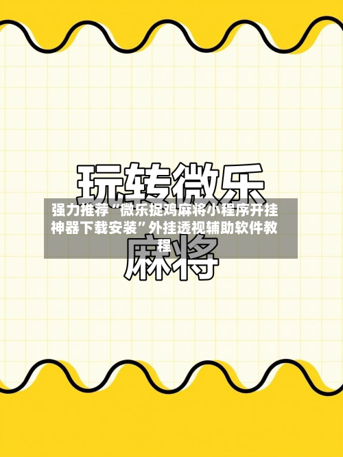 强力推荐“微乐捉鸡麻将小程序开挂神器下载安装”外挂透视辅助软件教程-第2张图片