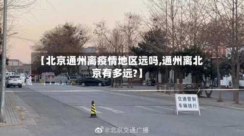 【北京通州离疫情地区远吗,通州离北京有多远?】-第1张图片