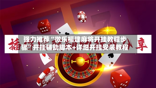 强力推荐“微乐福建麻将开挂教程步骤	”开挂辅助脚本+详细开挂安装教程-第3张图片