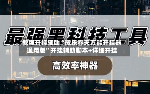 教程开挂辅助“微乐春天万能开挂器通用版”开挂辅助脚本+详细开挂-第1张图片