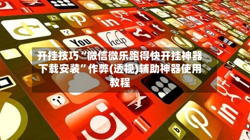 开挂技巧“微信微乐跑得快开挂神器下载安装”作弊(透视)辅助神器使用教程-第3张图片