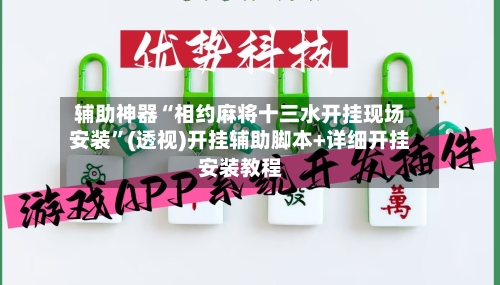 辅助神器“相约麻将十三水开挂现场安装”(透视)开挂辅助脚本+详细开挂安装教程-第2张图片