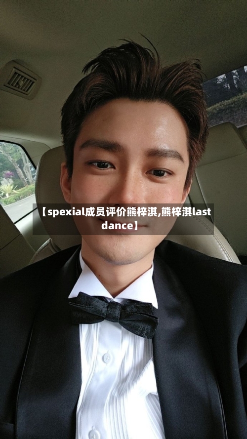 【spexial成员评价熊梓淇,熊梓淇last dance】-第1张图片