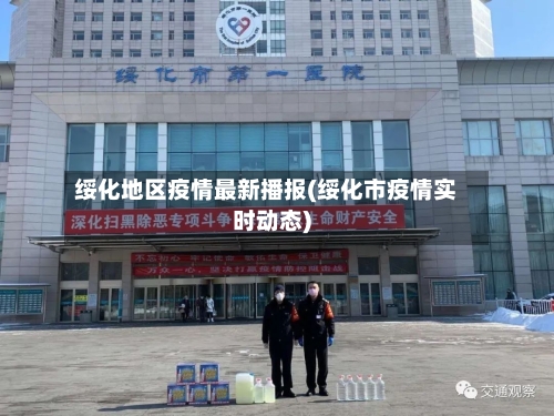 绥化地区疫情最新播报(绥化市疫情实时动态)-第1张图片
