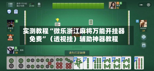 实测教程“微乐浙江麻将万能开挂器免费”（透视挂）辅助神器教程-第1张图片