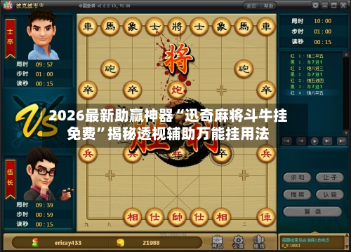 2026最新助赢神器“迅奇麻将斗牛挂免费	”揭秘透视辅助万能挂用法-第1张图片