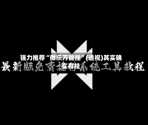 强力推荐“微乐万能挂”(透视)其实确实有挂-第1张图片