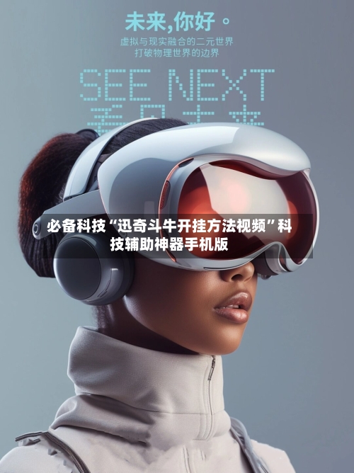 必备科技“迅奇斗牛开挂方法视频”科技辅助神器手机版-第2张图片