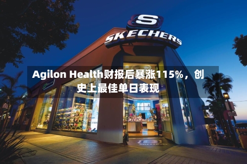 Agilon Health财报后暴涨115%，创史上最佳单日表现-第1张图片