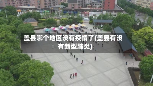 盖县哪个地区没有疫情了(盖县有没有新型肺炎)-第2张图片