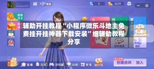 辅助开挂教程“小程序微乐斗地主免费挂开挂神器下载安装”细辅助教程分享-第2张图片