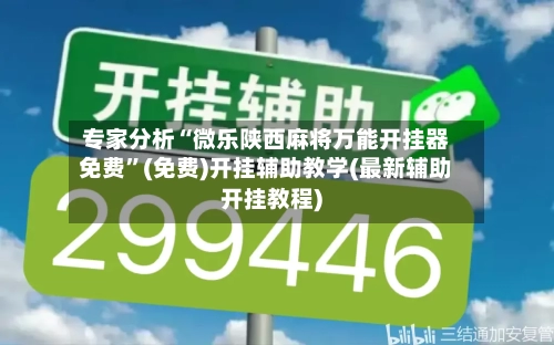 专家分析“微乐陕西麻将万能开挂器免费	”(免费)开挂辅助教学(最新辅助开挂教程)-第1张图片