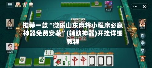 推荐一款“微乐山东麻将小程序必赢神器免费安装”(辅助神器)开挂详细教程-第1张图片