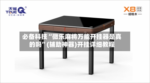 必备科技“微乐麻将万能开挂器是真的吗	”(辅助神器)开挂详细教程-第3张图片