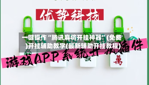 一键操作“腾讯麻将开挂神器”(免费)开挂辅助教学(最新辅助开挂教程)-第1张图片