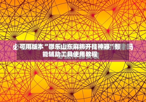 可用版本“微乐山东麻将开挂神器”智能辅助工具使用教程-第1张图片