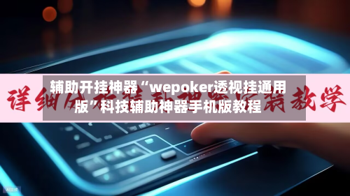 辅助开挂神器“wepoker透视挂通用版”科技辅助神器手机版教程-第1张图片