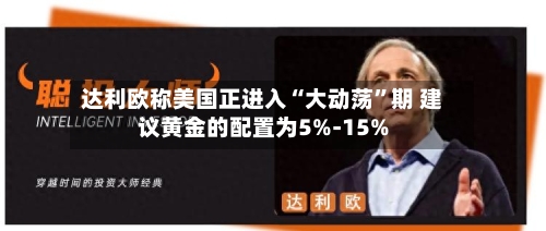 达利欧称美国正进入“大动荡”期 建议黄金的配置为5%-15%-第3张图片