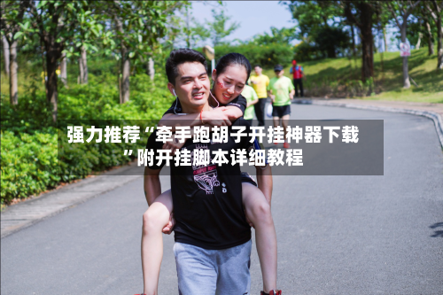 强力推荐“牵手跑胡子开挂神器下载	”附开挂脚本详细教程-第2张图片