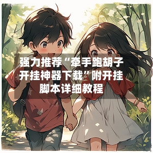强力推荐“牵手跑胡子开挂神器下载”附开挂脚本详细教程-第1张图片