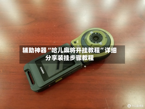 辅助神器“哈儿麻将开挂教程	”详细分享装挂步骤教程-第2张图片