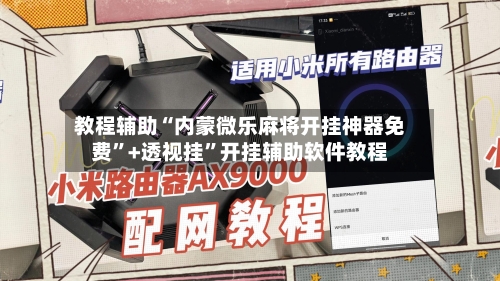 教程辅助“内蒙微乐麻将开挂神器免费”+透视挂	”开挂辅助软件教程-第1张图片