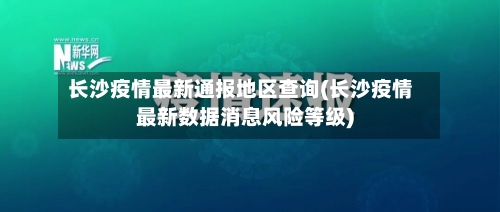 长沙疫情最新通报地区查询(长沙疫情最新数据消息风险等级)-第1张图片