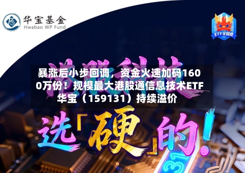 暴涨后小步回调，资金火速加码1600万份！规模最大港股通信息技术ETF华宝（159131）持续溢价-第1张图片