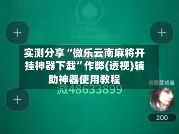 实测分享“微乐云南麻将开挂神器下载”作弊(透视)辅助神器使用教程-第2张图片