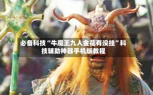 必备科技“牛魔王九人金花有没挂	”科技辅助神器手机版教程-第1张图片
