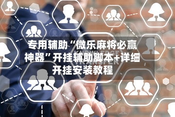 专用辅助“微乐麻将必赢神器”开挂辅助脚本+详细开挂安装教程-第3张图片