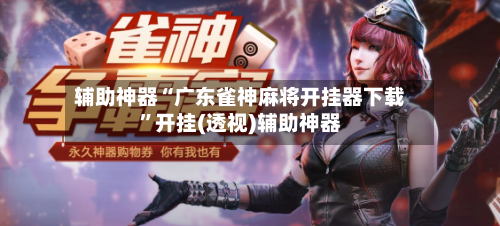 辅助神器“广东雀神麻将开挂器下载”开挂(透视)辅助神器-第3张图片