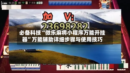 必备科技“微乐麻将小程序万能开挂器”万能辅助详细步骤与使用技巧-第1张图片