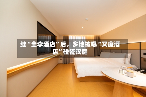 继“全李酒店”后，多地被曝“又庭酒店”碰瓷汉庭-第1张图片