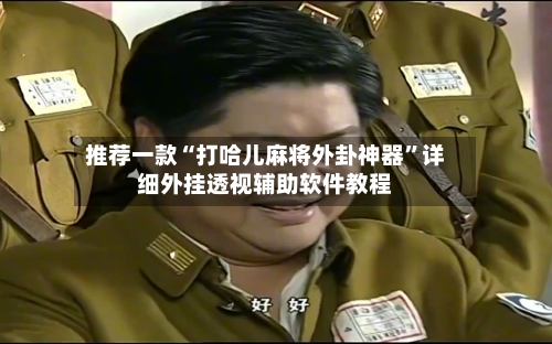 推荐一款“打哈儿麻将外卦神器”详细外挂透视辅助软件教程-第1张图片