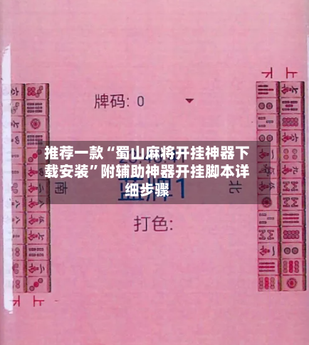 推荐一款“蜀山麻将开挂神器下载安装”附辅助神器开挂脚本详细步骤-第3张图片