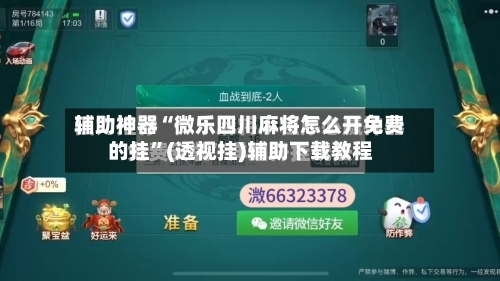 辅助神器“微乐四川麻将怎么开免费的挂”(透视挂)辅助下载教程-第2张图片