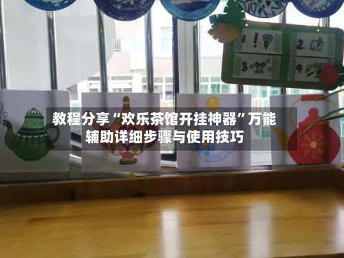 教程分享“欢乐茶馆开挂神器”万能辅助详细步骤与使用技巧-第1张图片
