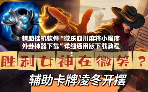 辅助挂机软件“微乐四川麻将小程序外卦神器下载”详细通用版下载教程！-第1张图片