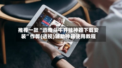 推荐一款“迅奇斗牛开挂神器下载安装	”作弊(透视)辅助神器使用教程-第1张图片