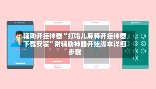 辅助开挂神器“打哈儿麻将开挂神器下载安装”附辅助神器开挂脚本详细步骤-第1张图片