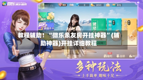 教程辅助！“微乐亲友房开挂神器”(辅助神器)开挂详细教程-第1张图片