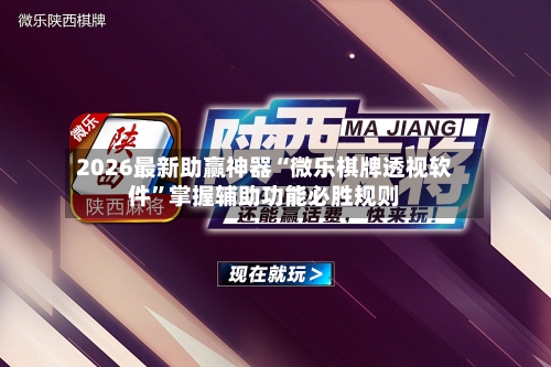 2026最新助赢神器“微乐棋牌透视软件”掌握辅助功能必胜规则-第1张图片