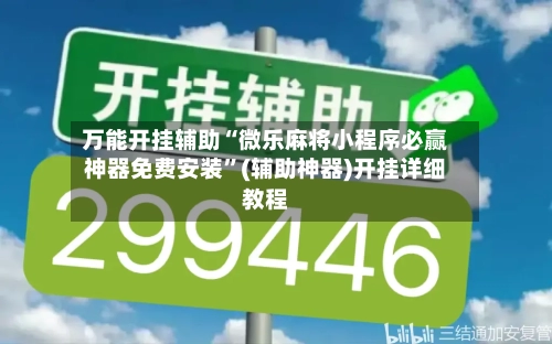 万能开挂辅助“微乐麻将小程序必赢神器免费安装”(辅助神器)开挂详细教程-第1张图片