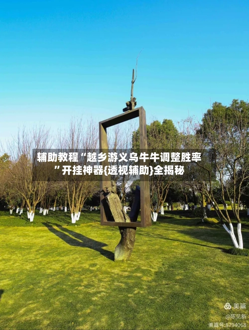 辅助教程“越乡游义乌牛牛调整胜率”开挂神器{透视辅助}全揭秘-第1张图片