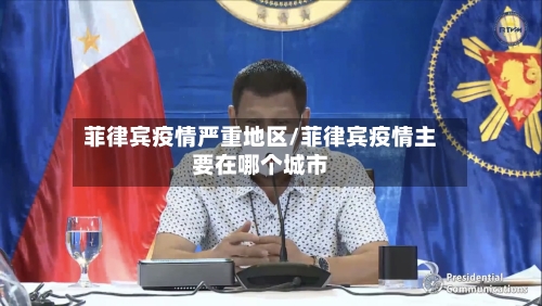 菲律宾疫情严重地区/菲律宾疫情主要在哪个城市-第2张图片