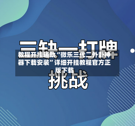 教程开挂辅助“微乐三代二外卦神器下载安装”详细开挂教程官方正版下载-第2张图片