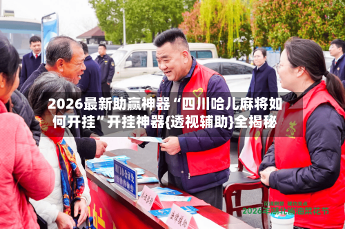 2026最新助赢神器“四川哈儿麻将如何开挂”开挂神器{透视辅助}全揭秘-第1张图片