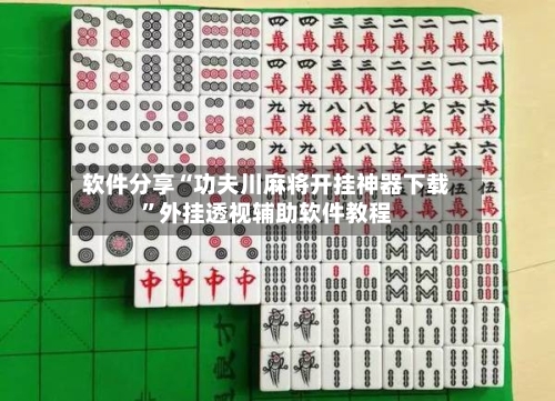 软件分享“功夫川麻将开挂神器下载”外挂透视辅助软件教程-第3张图片