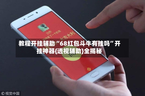 教程开挂辅助“68红包斗牛有挂吗”开挂神器{透视辅助}全揭秘-第1张图片